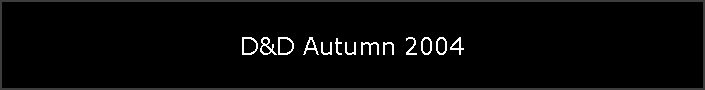 D&D Autumn 2004